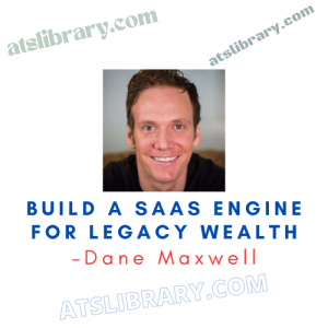 Dane Maxwell – Build A SaaS Engine For Legacy Wealth