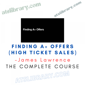 James Lawrence – Finding A+ Offers (High Ticket Sales)