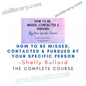 Shelly Bullard – How to Be Missed, Contacted & Pursued by Your Specific Person