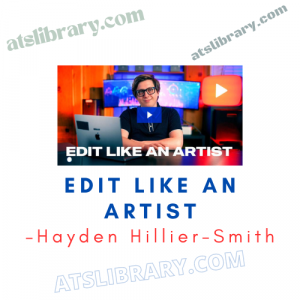 Hayden Hillier-Smith – Edit Like an Artist