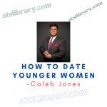 Caleb Jones – How To Date Younger Women