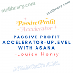 Louise Henry – Passive Profit Accelerator+Uplevel With Asana