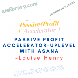 Louise Henry – Passive Profit Accelerator+Uplevel With Asana