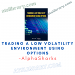 AlphaSharks – Trading a Low Volatility Environment Using Options