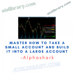 Alphashark – Master How to Take a Small Account and Build it Into a Large Account