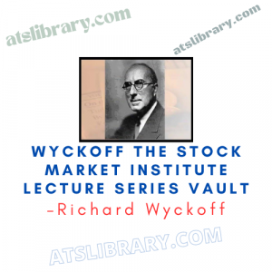 Richard Wyckoff – Wyckoff The Stock Market Institute Lecture Series Vault