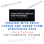 Axia Futures – Trading with Price Ladder and Order Flow Strategies 2024