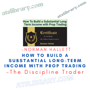 How To Build a Substantial Long-Term Income with Prop Trading – Norman Hallett – The Discipline Trader