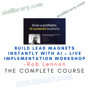 Rob Lennon – Build lead magnets instantly with AI + Live Implementation Workshop