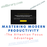 The Attention Focus Advantage – Mastering Modern Productivity