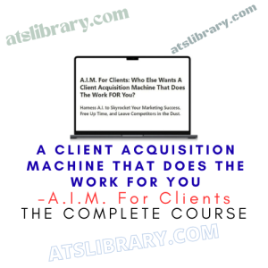 A.I.M. For Clients – A Client Acquisition Machine That Does The Work FOR You