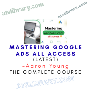 Aaron Young – Mastering Google Ads All Access