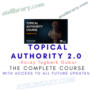 Koray Tugberk Gubur – Topical Authority 2.0