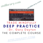 Trade Mindfully – Dr. Gary Dayton – Deep Practice