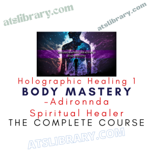 Adironnda Spiritual Healer – Holographic Healing 1 – Body Mastery